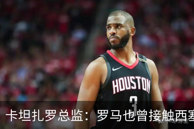 卡坦扎罗总监：罗马也曾接触西塞，但最终米兰签下了他
