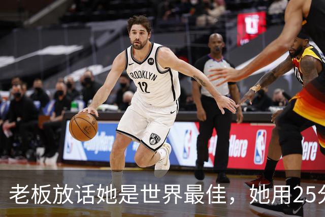 老板放话她是世界最佳，她用25分11板5助回应