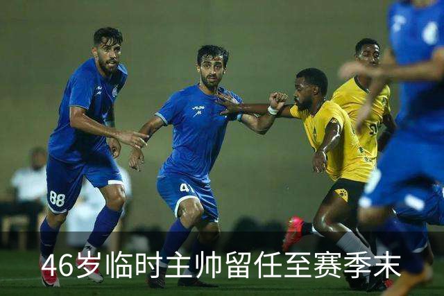 46岁临时主帅留任至赛季末